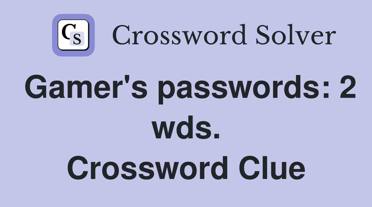Gamer's passwords: 2 wds. Crossword Clue
