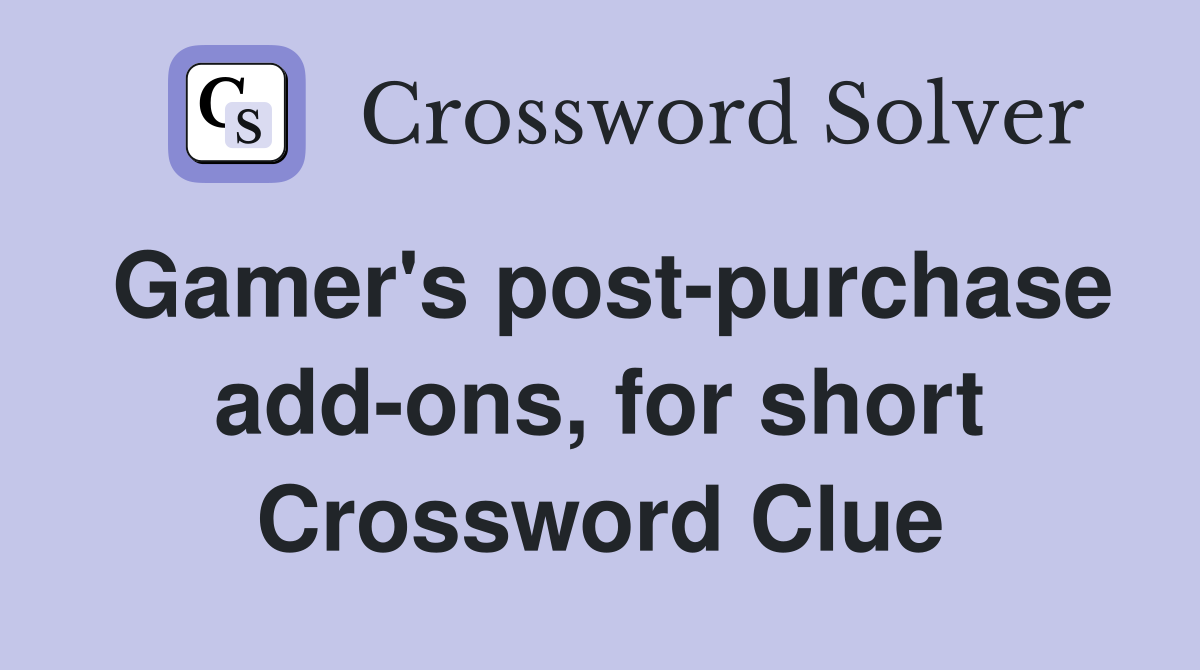 Gamer's post-purchase add-ons, for short Crossword Clue