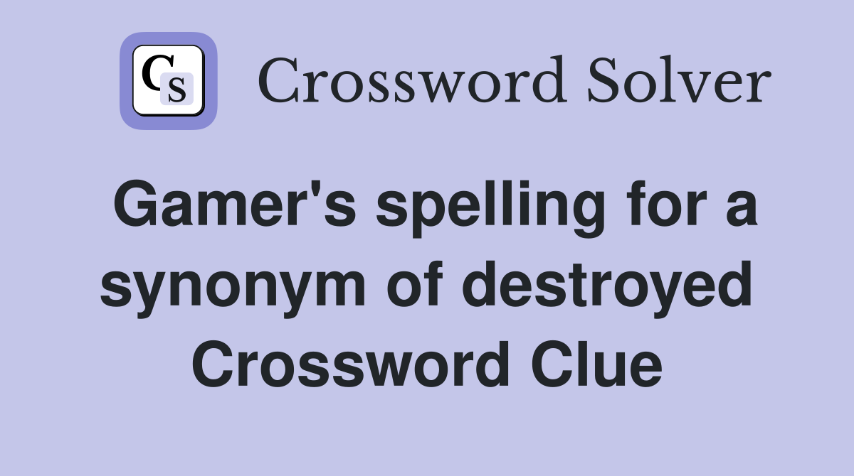 Gamer's spelling for a synonym of destroyed Crossword Clue