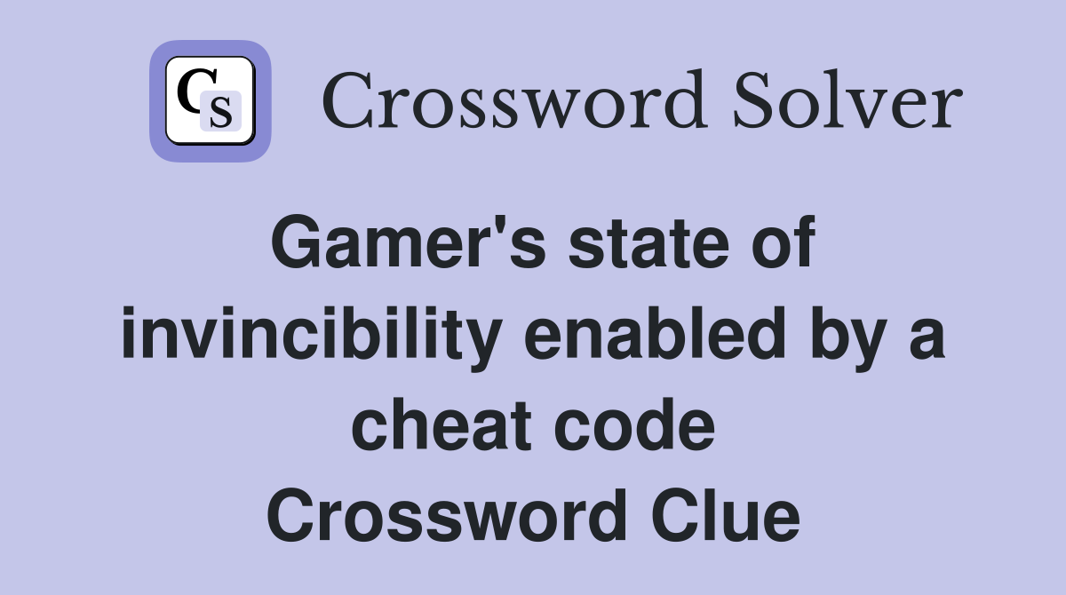 Gamer's state of invincibility enabled by a cheat code Crossword Clue