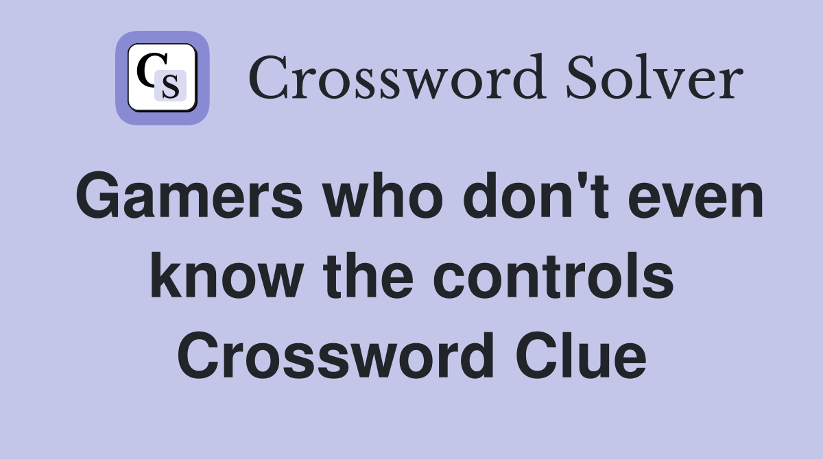 Gamers who don't even know the controls Crossword Clue