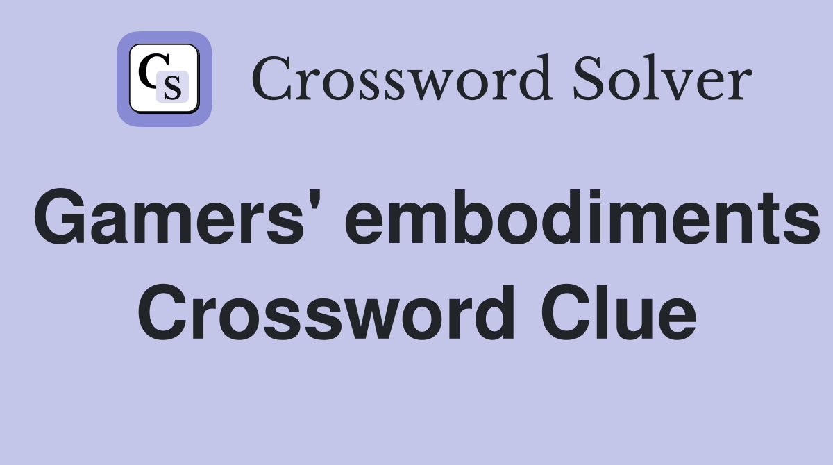 Gamers' embodiments Crossword Clue