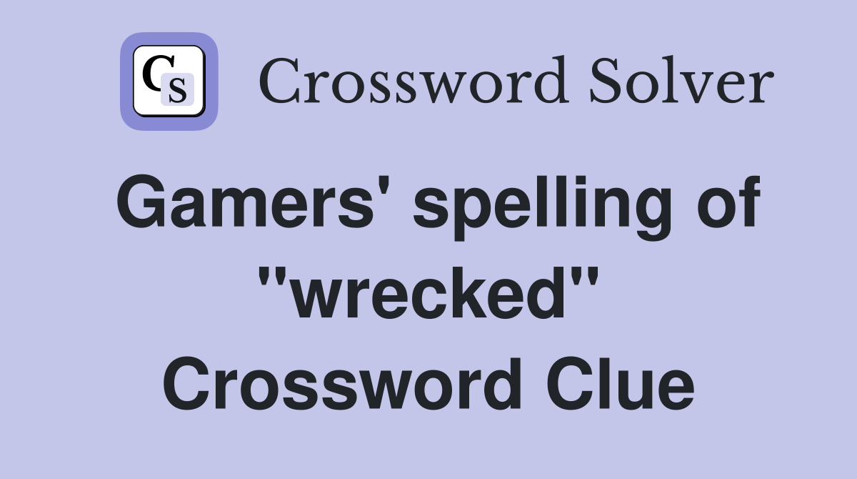 Gamers' spelling of "wrecked" Crossword Clue