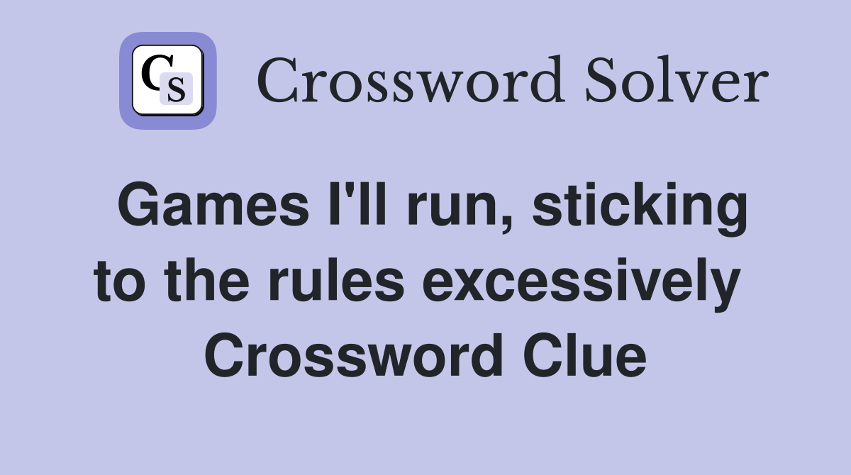 Games I'll run, sticking to the rules excessively  Crossword Clue