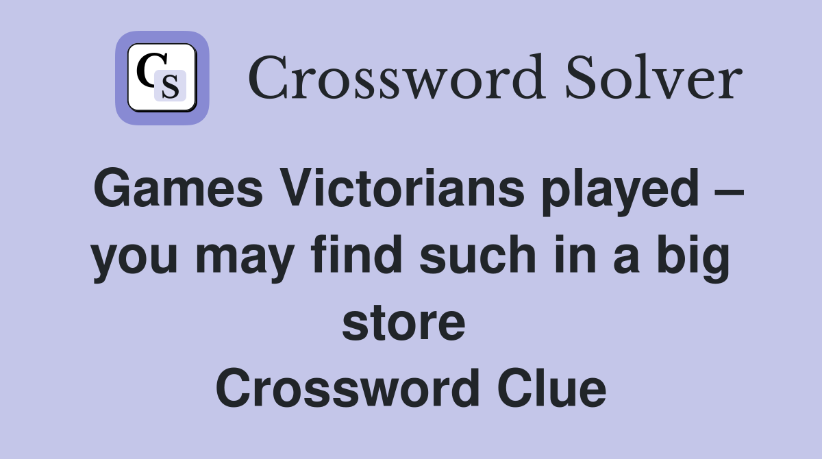 Games Victorians played – you may find such in a big store  Crossword Clue
