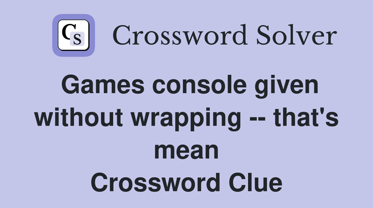 Games console given without wrapping -- that's mean Crossword Clue