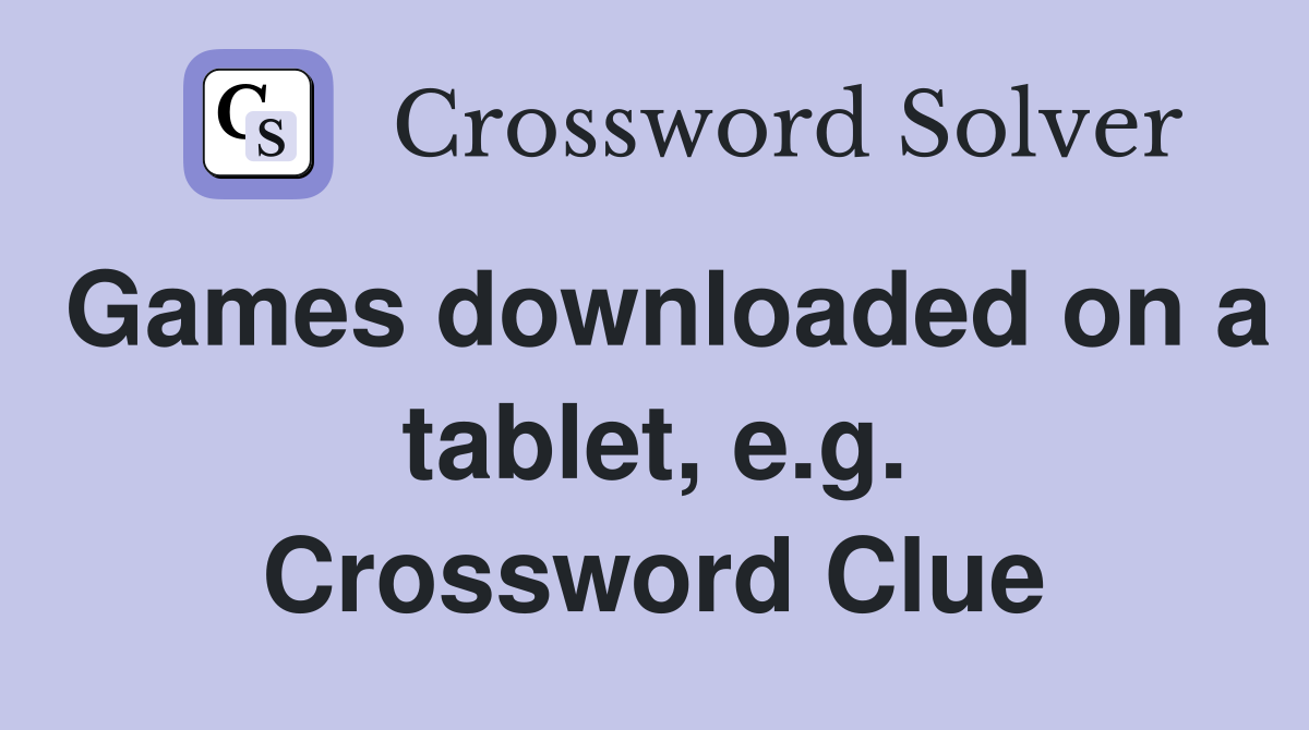 Games downloaded on a tablet, e.g. Crossword Clue