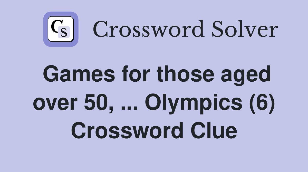 Games for those aged over 50, ... Olympics (6) Crossword Clue