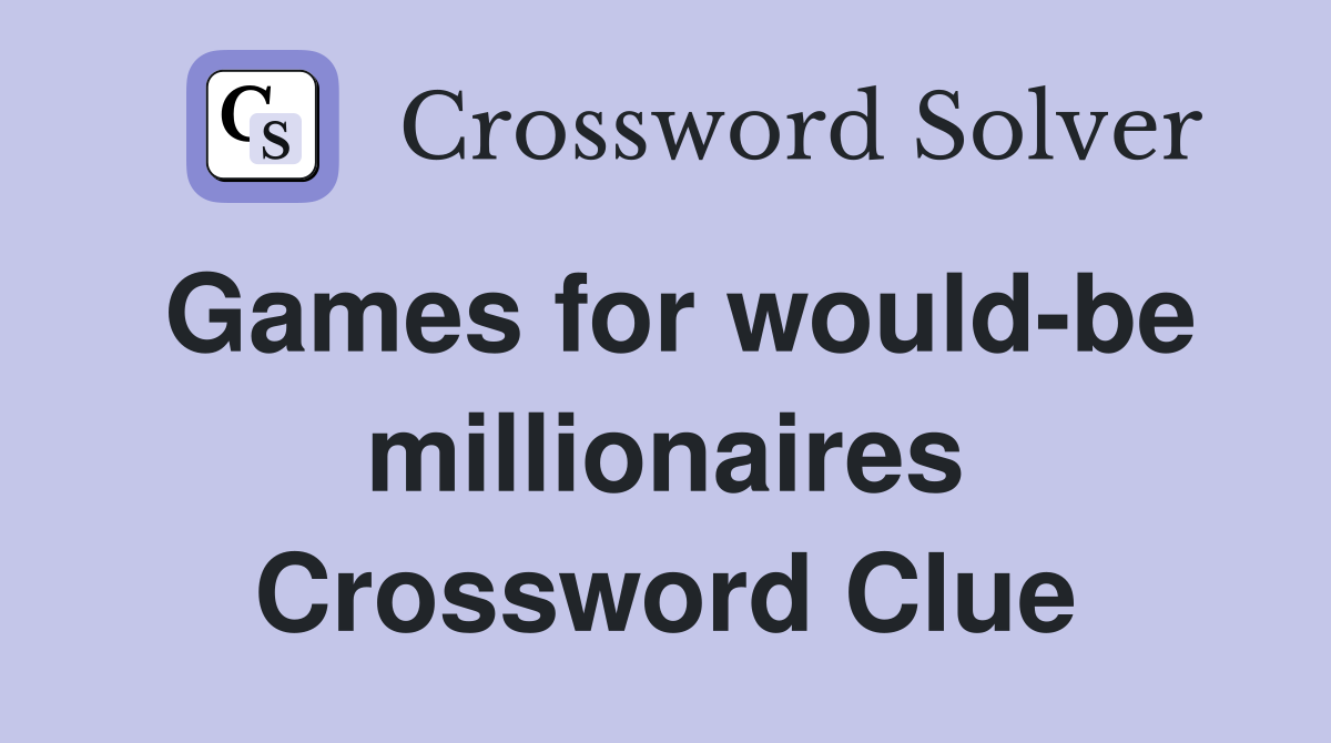 Games for would-be millionaires Crossword Clue