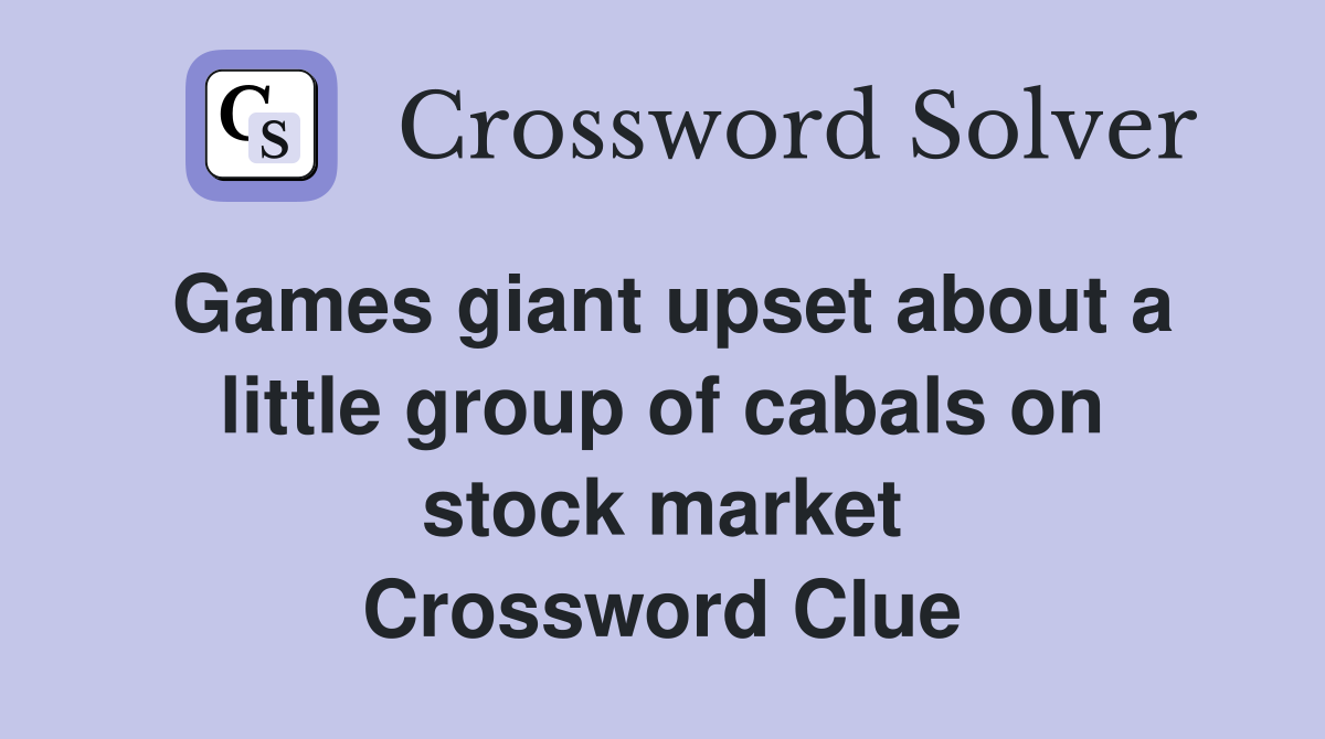 Games giant upset about a little group of cabals on stock market Crossword Clue
