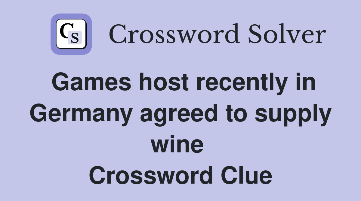 Games host recently in Germany agreed to supply wine  Crossword Clue