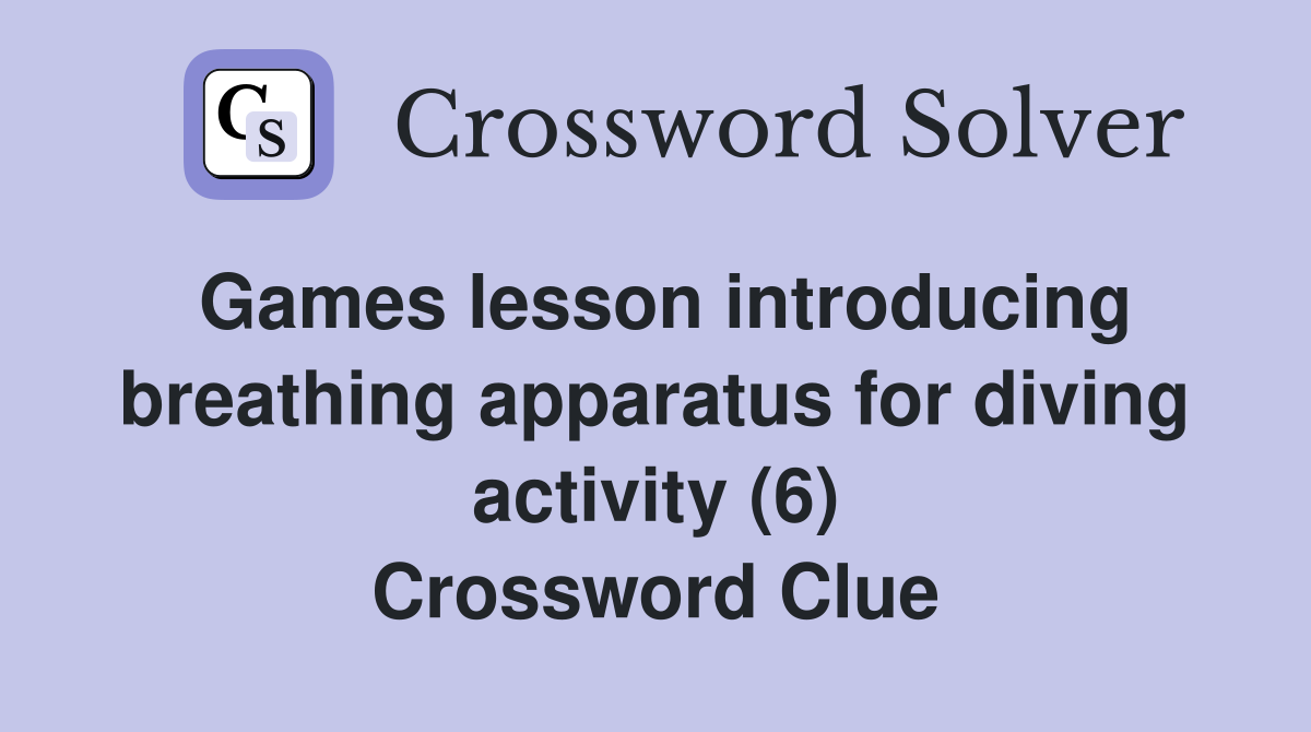 Games lesson introducing breathing apparatus for diving activity (6) Crossword Clue