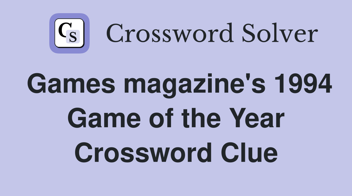 Games magazine's 1994 Game of the Year Crossword Clue