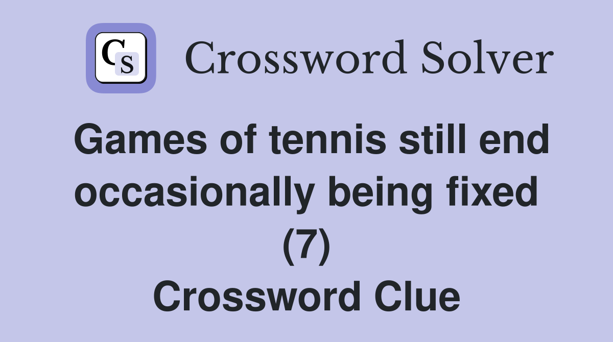 Games of tennis still end occasionally being fixed (7) Crossword Clue