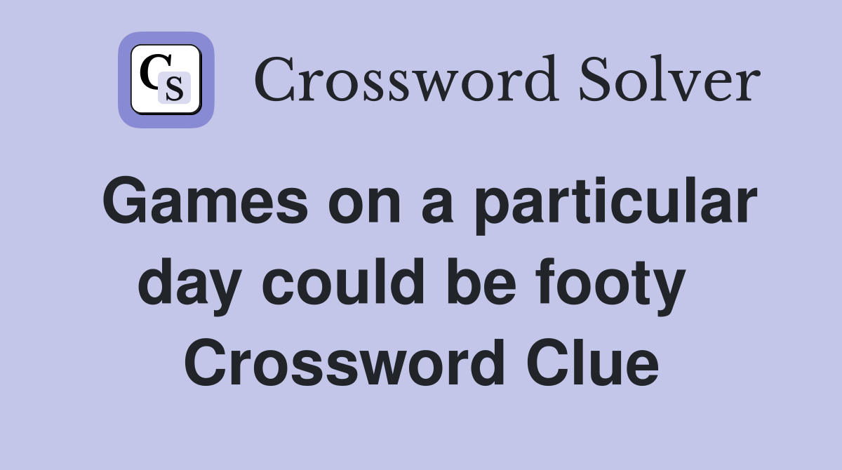 Games on a particular day could be footy  Crossword Clue