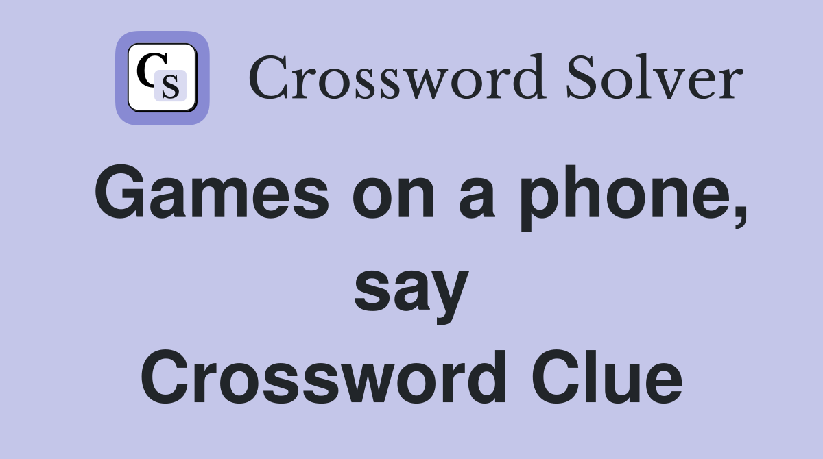 Games on a phone, say Crossword Clue