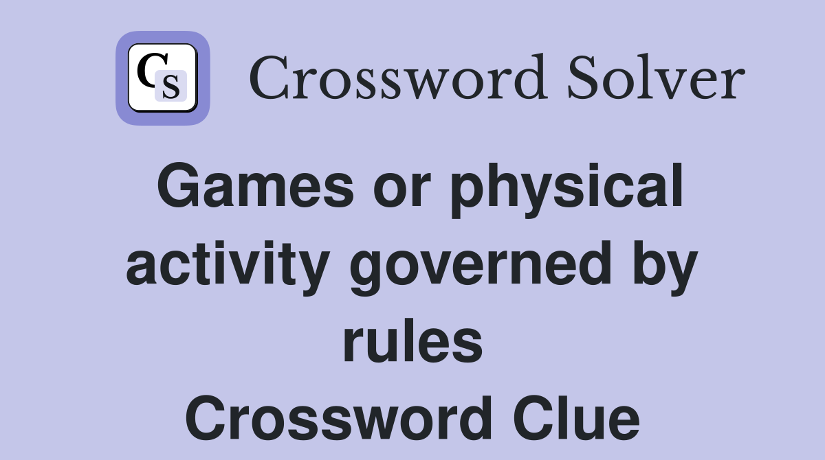 Games or physical activity governed by rules Crossword Clue