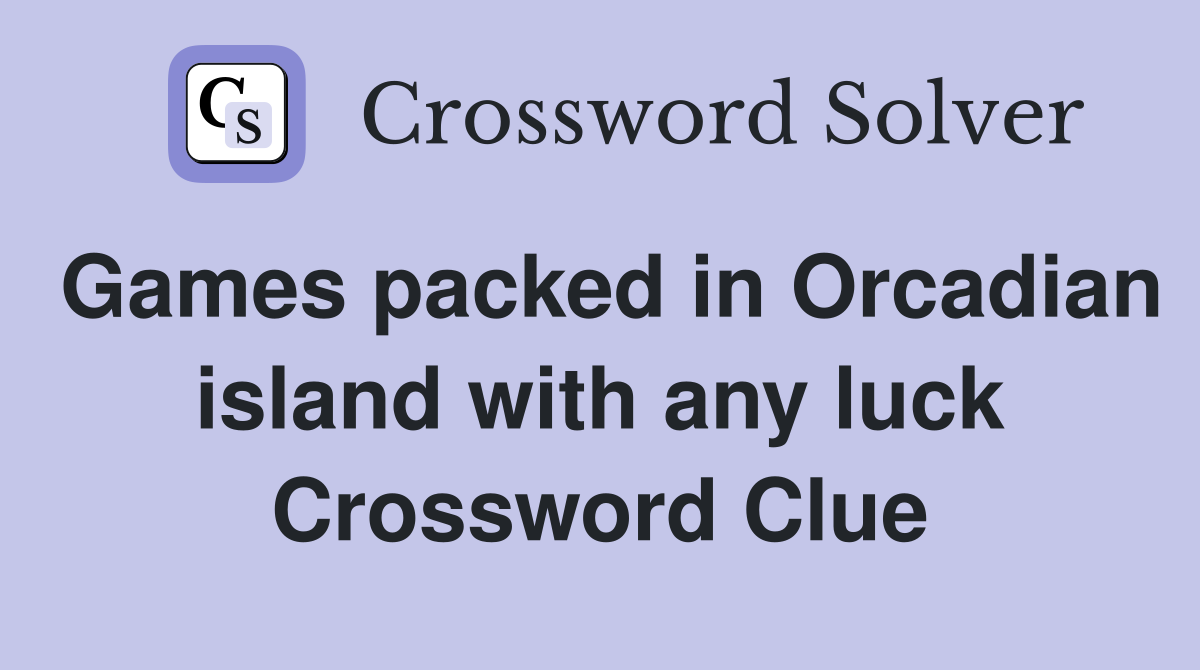 Games packed in Orcadian island with any luck Crossword Clue