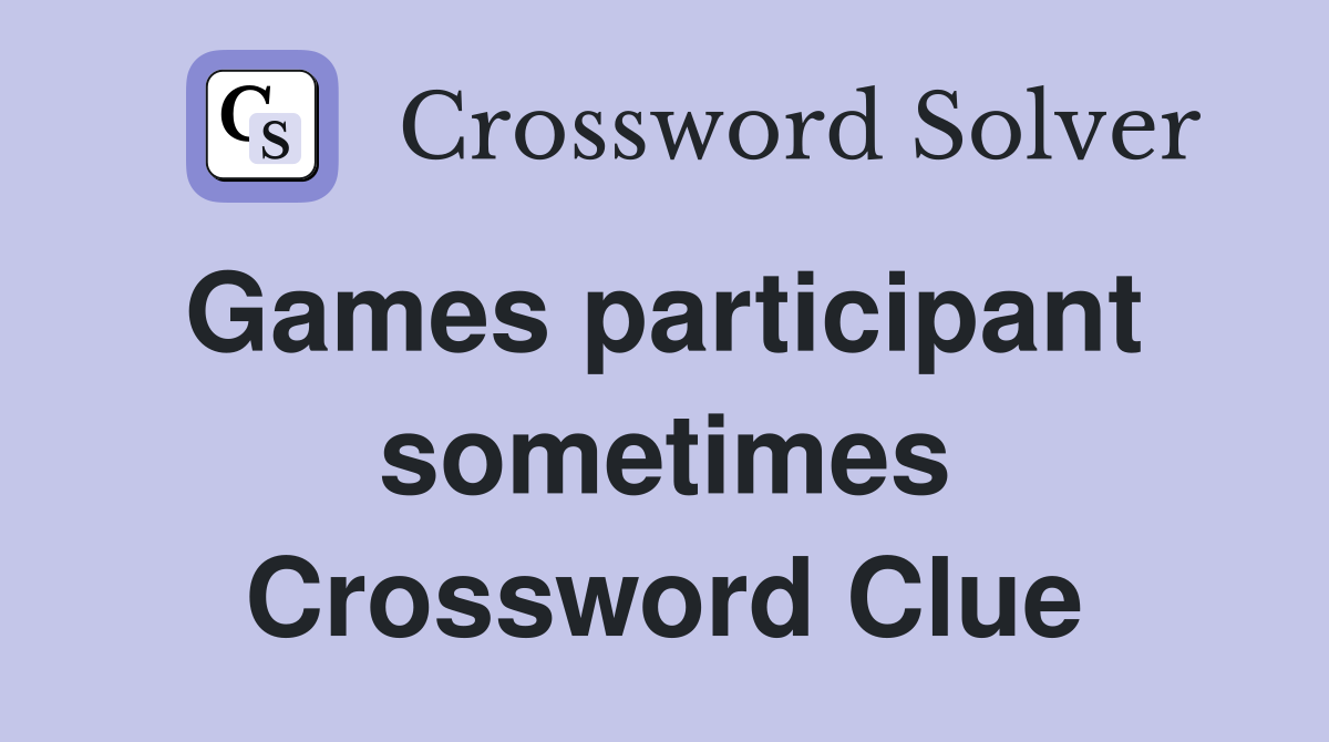 Games participant  sometimes Crossword Clue