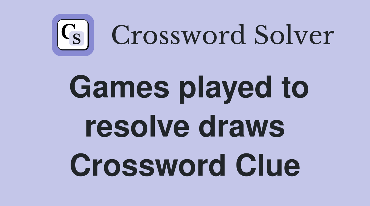 Games played to resolve draws Crossword Clue
