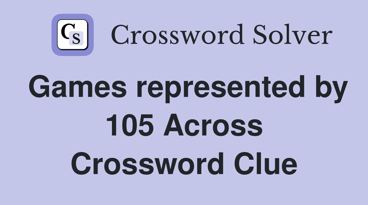 Games represented by 105 Across Crossword Clue