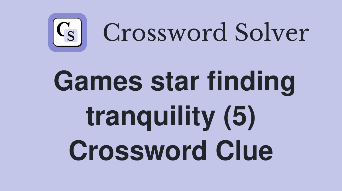 Games star finding tranquility (5) Crossword Clue