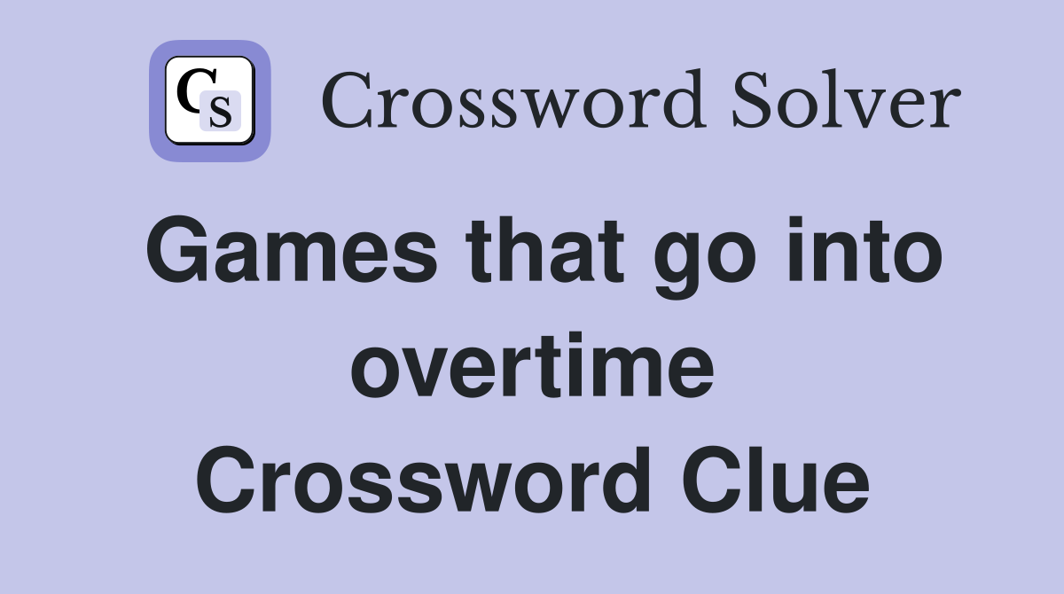 Games that go into overtime Crossword Clue