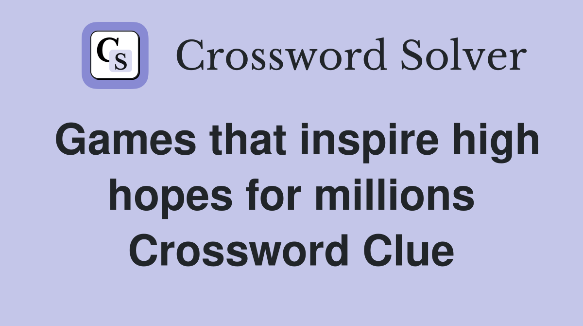 Games that inspire high hopes for millions Crossword Clue