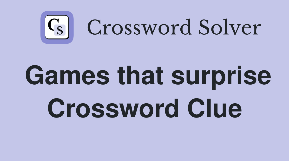 Games that surprise Crossword Clue