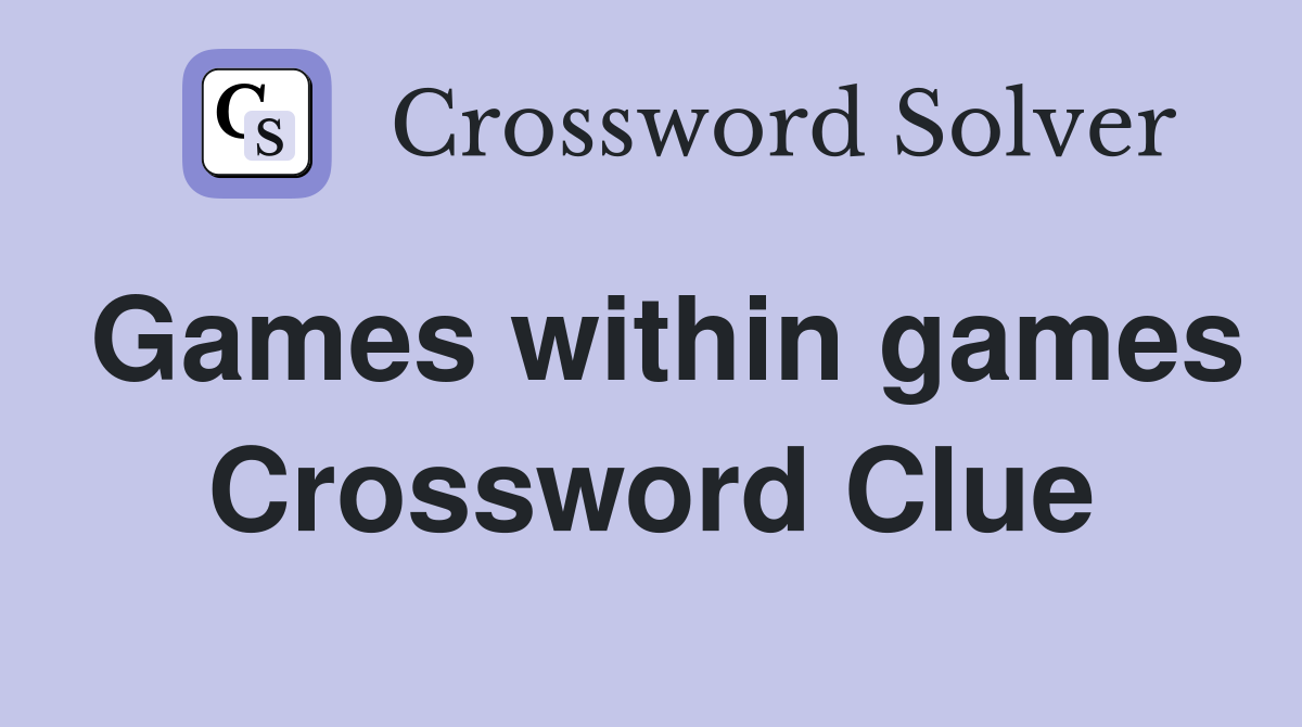 Games within games Crossword Clue