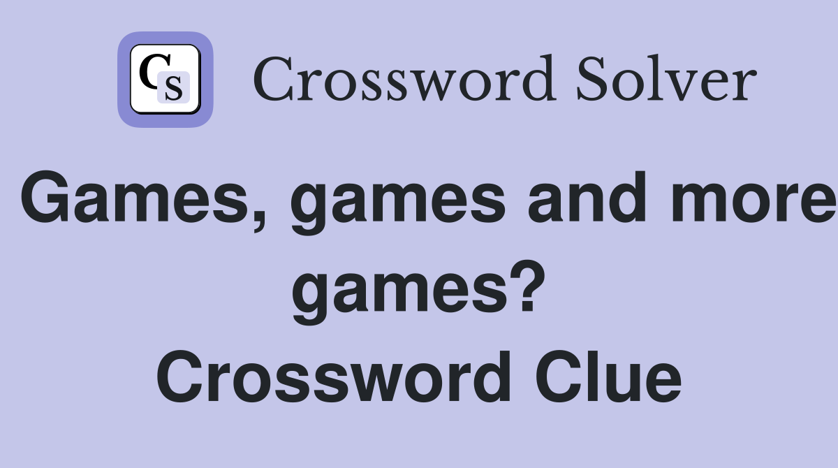 Games, games and more games? Crossword Clue