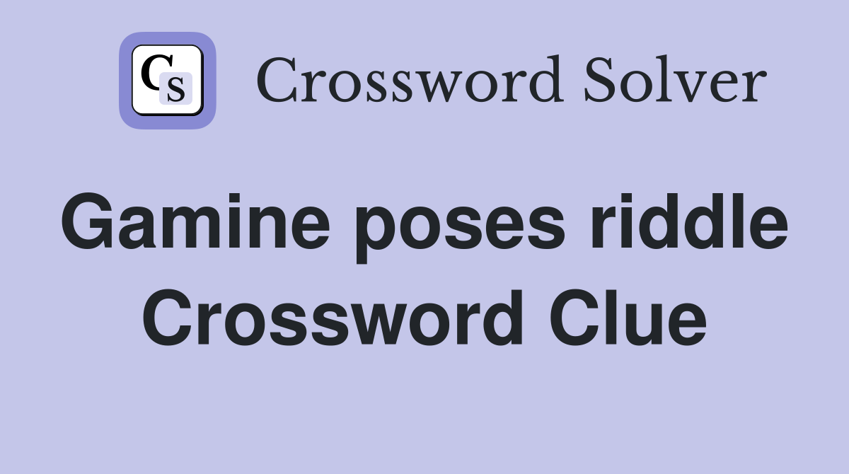 Gamine poses riddle  Crossword Clue