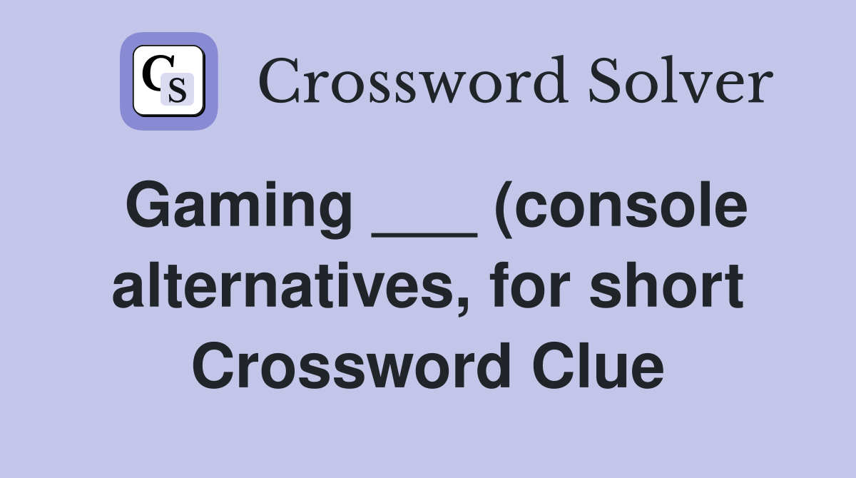 Gaming (console alternatives for short) Crossword Clue Answers Gaming (console alternatives for short) Crossword Clue Answers