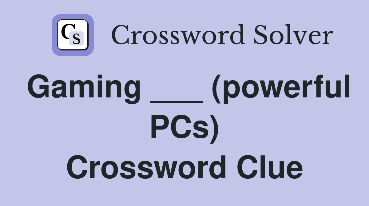 Gaming ___ (powerful PCs) Crossword Clue