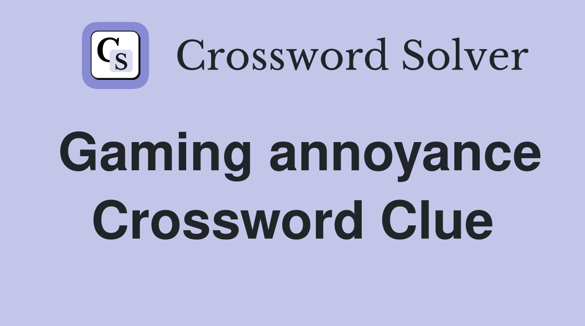 Gaming annoyance Crossword Clue