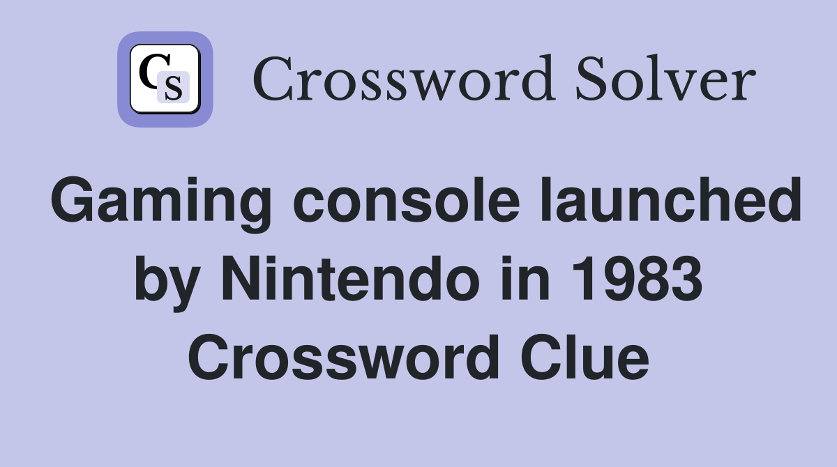 Gaming console launched by Nintendo in 1983 Crossword Clue