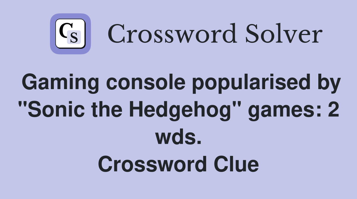Gaming console popularised by "Sonic the Hedgehog" games: 2 wds. Crossword Clue