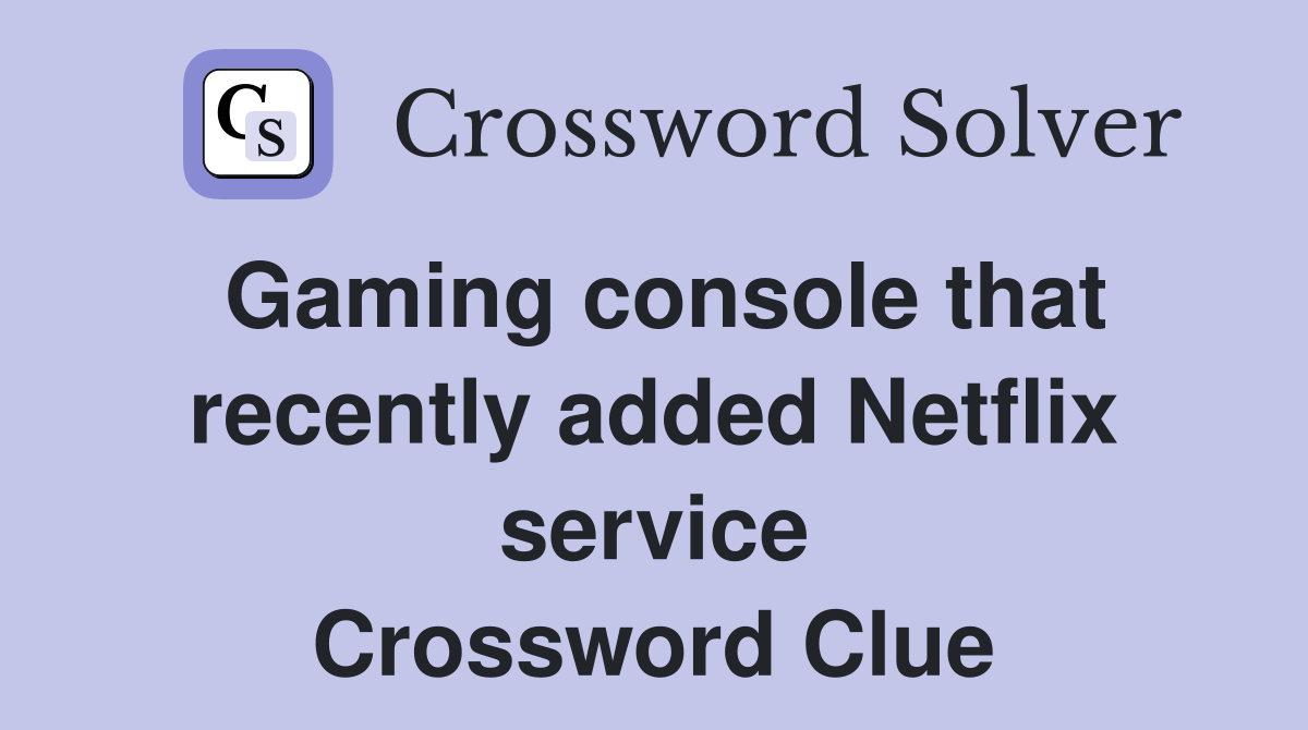 Gaming console that recently added Netflix service Crossword Clue