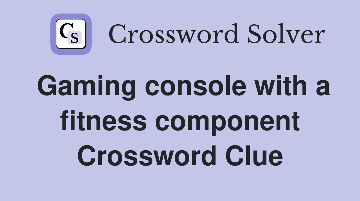 Gaming console with a fitness component Crossword Clue