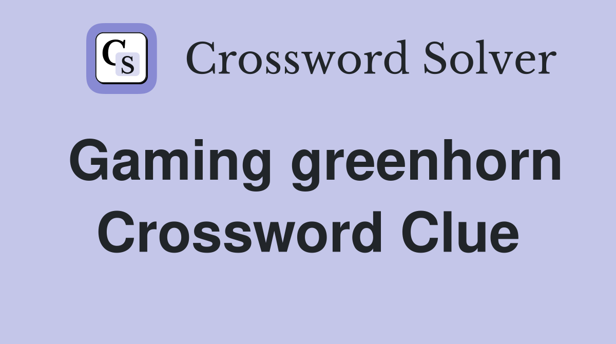 Gaming greenhorn Crossword Clue