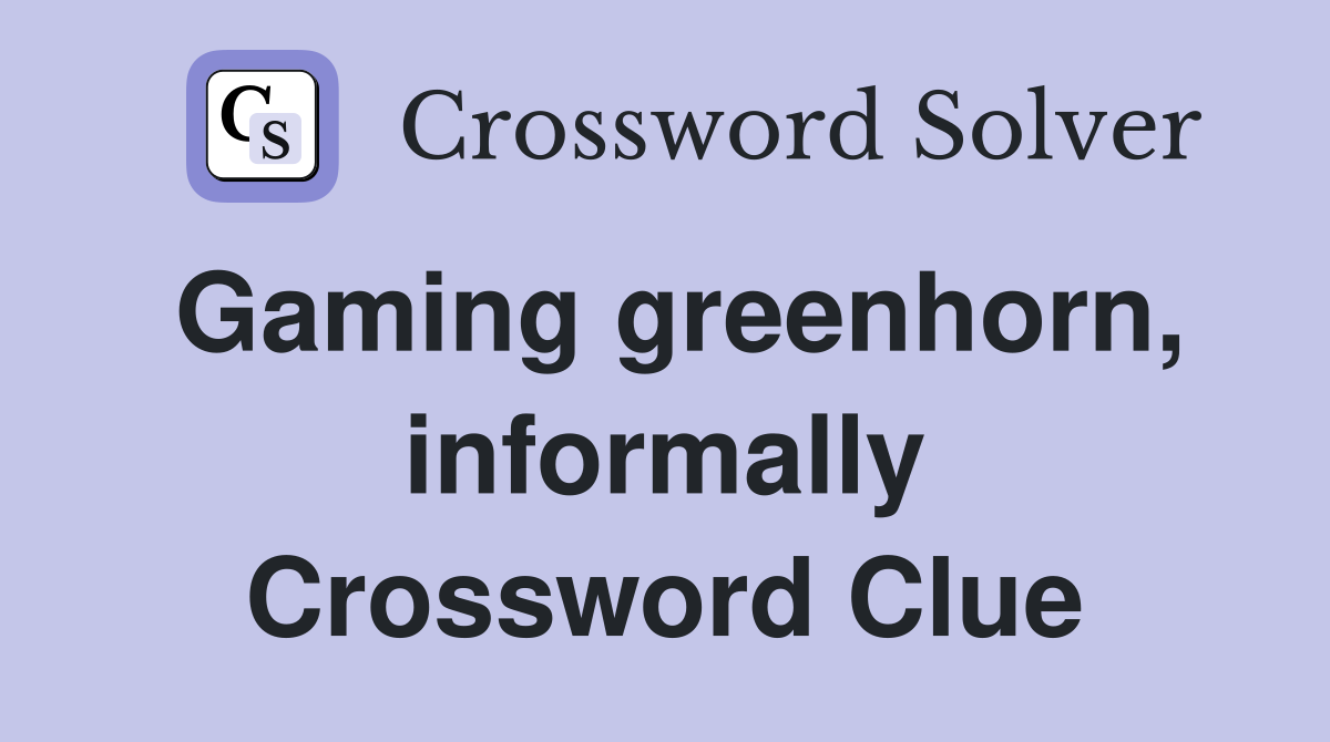 Gaming greenhorn, informally Crossword Clue