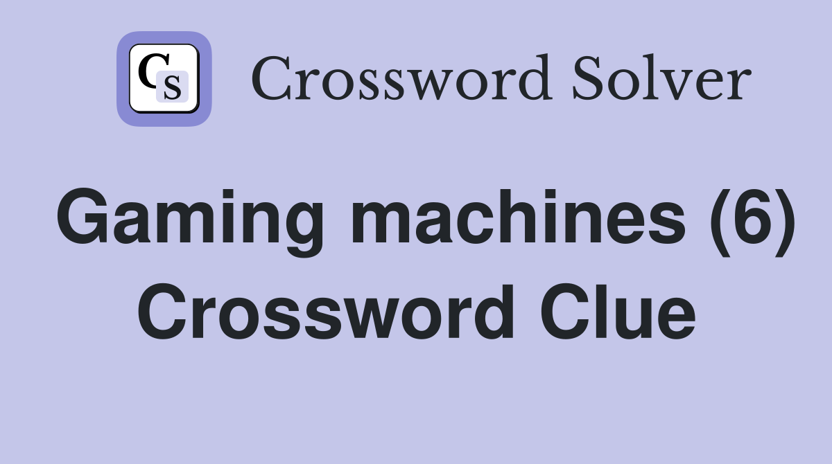 Gaming machines (6) Crossword Clue