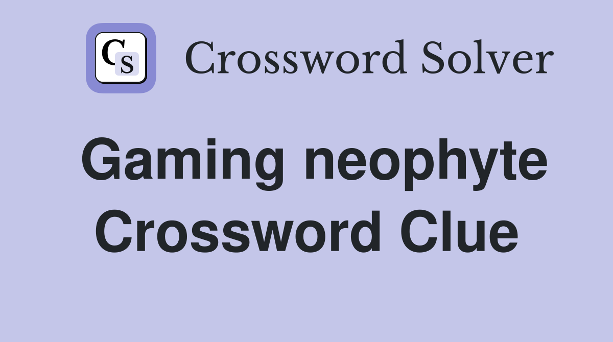 Gaming neophyte Crossword Clue