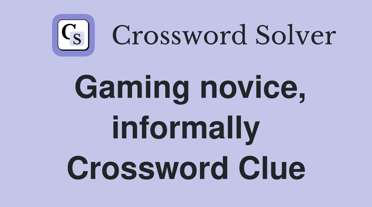 Gaming novice, informally Crossword Clue
