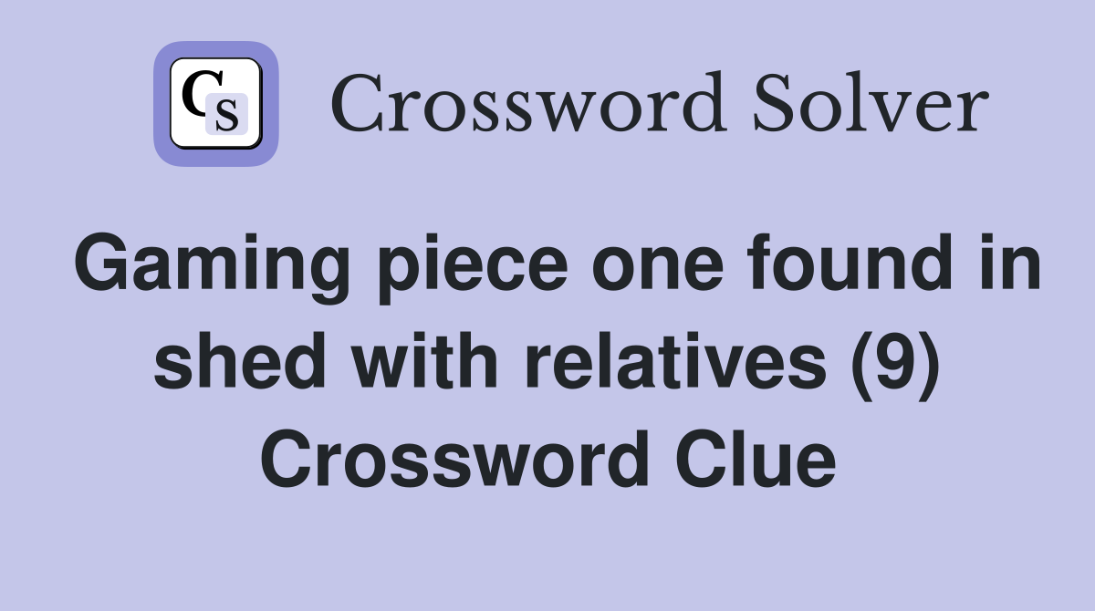 Gaming piece one found in shed with relatives (9) Crossword Clue