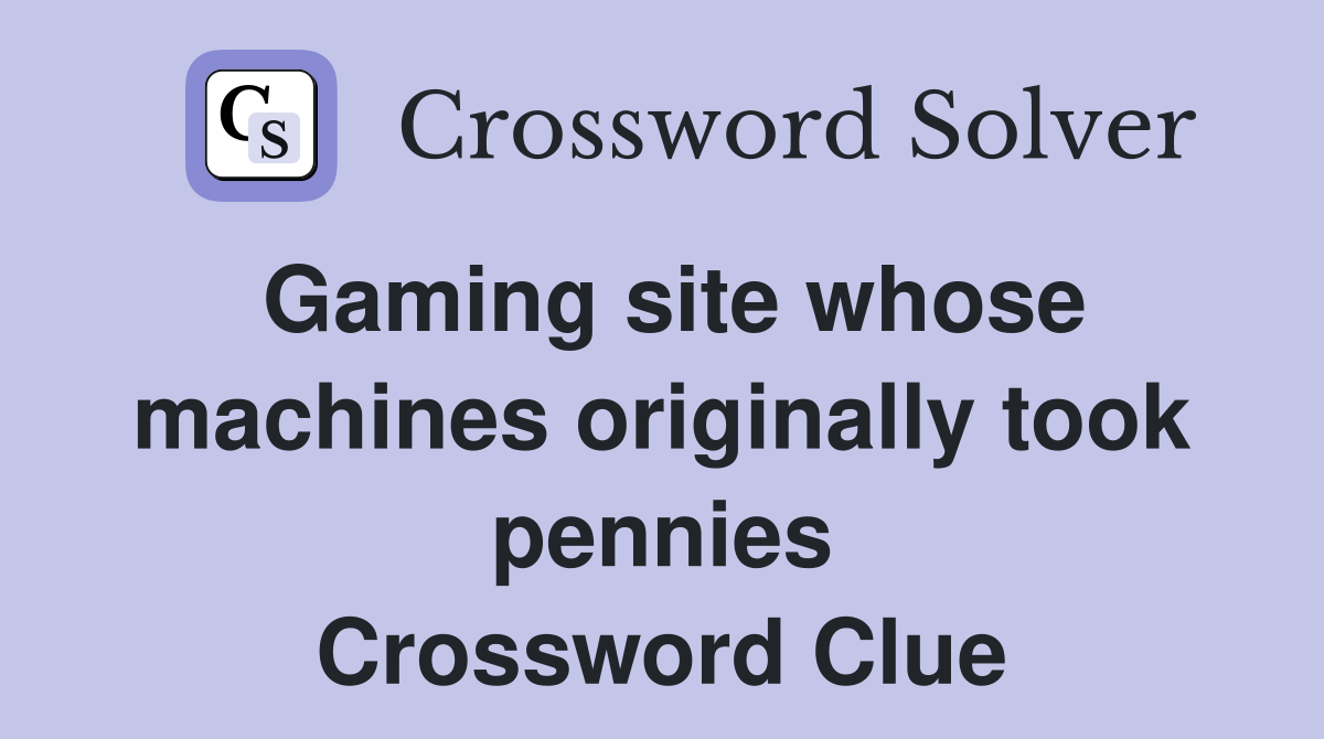Gaming site whose machines originally took pennies Crossword Clue