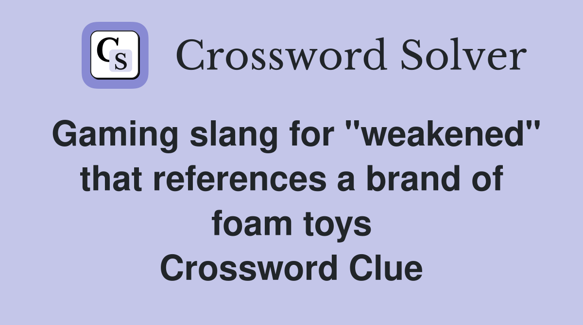 Gaming slang for "weakened" that references a brand of foam toys Crossword Clue