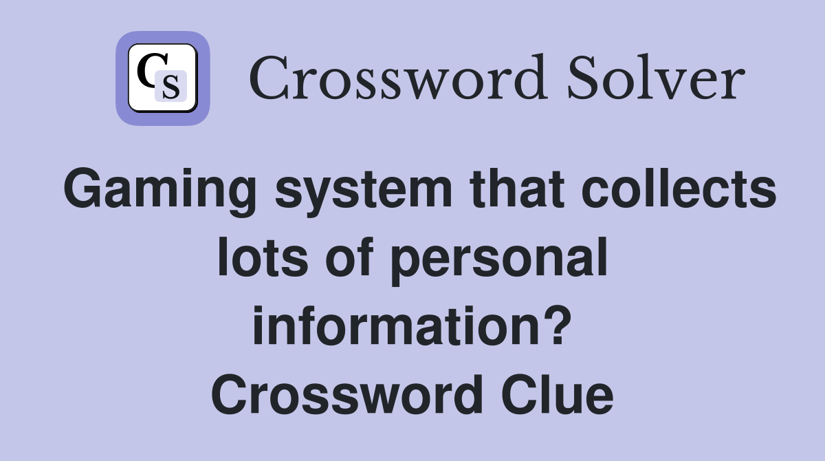 Gaming system that collects lots of personal information? Crossword Clue