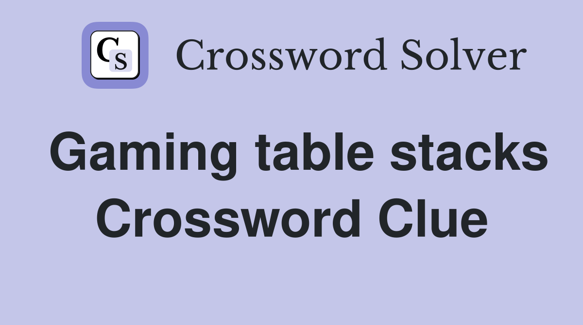 Gaming table stacks Crossword Clue