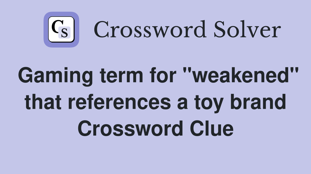 Gaming term for "weakened" that references a toy brand Crossword Clue